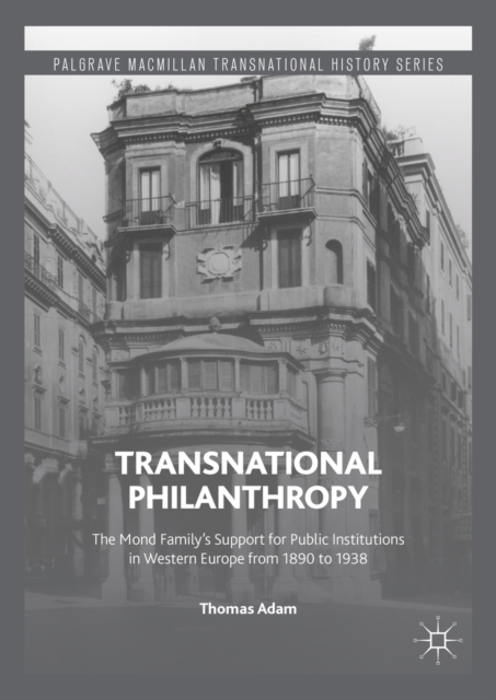 Transnational Philanthropy : The Mond Family's Support for Public Institutions in Western Europe from 1890 to 1938, PDF eBook