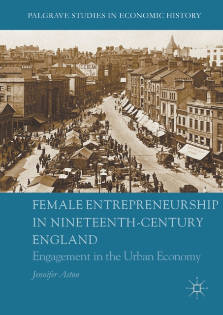 Female Entrepreneurship in Nineteenth-Century England : Engagement in the Urban Economy, PDF eBook