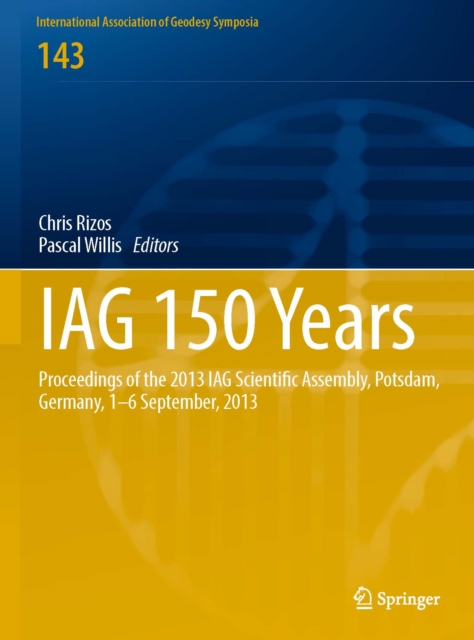 IAG 150 Years : Proceedings of the 2013 IAG Scientific Assembly, Postdam,Germany, 1-6 September, 2013, PDF eBook