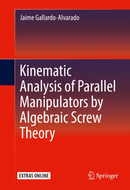 Kinematic Analysis of Parallel Manipulators by Algebraic Screw Theory, PDF eBook