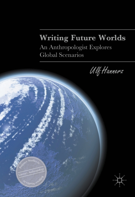 Writing Future Worlds : An Anthropologist Explores Global Scenarios, PDF eBook