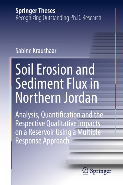 Soil Erosion and Sediment Flux in Northern Jordan : Analysis, Quantification and the Respective Qualitative Impacts on a Reservoir Using a Multiple Response Approach, PDF eBook
