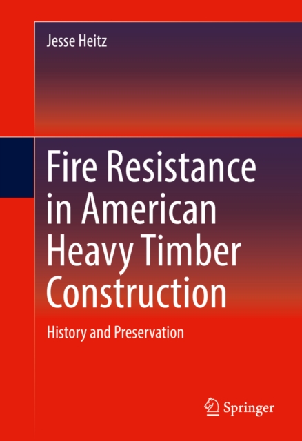 Fire Resistance in American Heavy Timber Construction : History and Preservation, PDF eBook