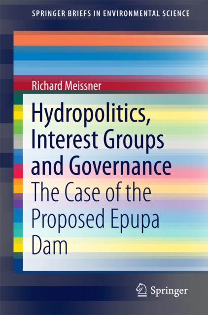 Hydropolitics, Interest Groups and Governance : The Case of the Proposed Epupa Dam, PDF eBook