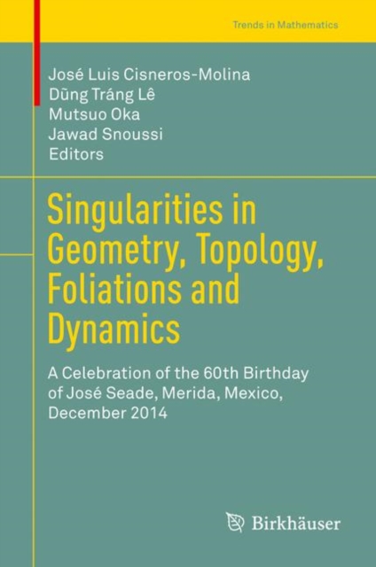 Singularities in Geometry, Topology, Foliations and Dynamics : A Celebration of the 60th Birthday of Jose Seade, Merida, Mexico, December 2014, PDF eBook