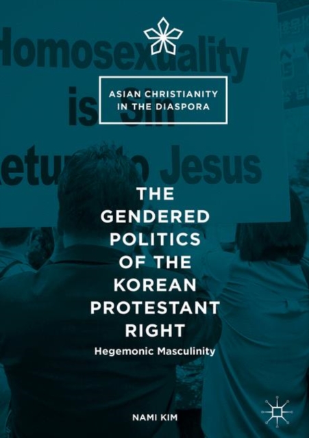 The Gendered Politics of the Korean Protestant Right : Hegemonic Masculinity, EPUB eBook