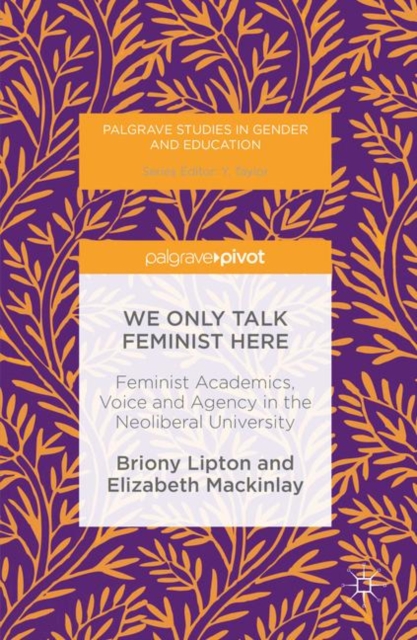 We Only Talk Feminist Here : Feminist Academics, Voice and Agency in the Neoliberal University, EPUB eBook