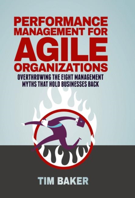 Performance Management for Agile Organizations : Overthrowing The Eight Management Myths That Hold Businesses Back, EPUB eBook