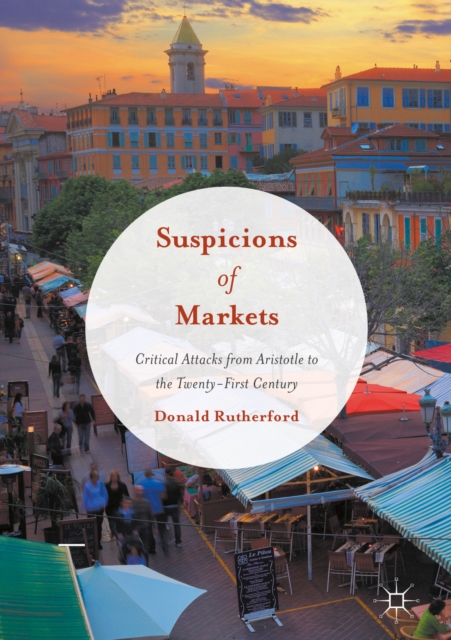 Suspicions of Markets : Critical Attacks from Aristotle to the Twenty-First Century, PDF eBook