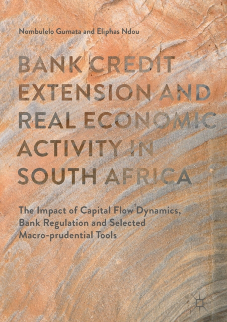 Bank Credit Extension and Real Economic Activity in South Africa : The Impact of Capital Flow Dynamics, Bank Regulation and Selected Macro-prudential Tools, EPUB eBook