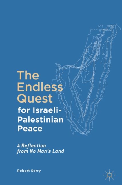 The Endless Quest for Israeli-Palestinian Peace : A Reflection from No Man's Land, EPUB eBook