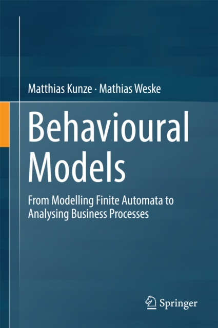 Behavioural Models : From Modelling Finite Automata to Analysing Business Processes, PDF eBook