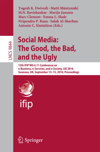 Social Media: The Good, the Bad, and the Ugly : 15th IFIP WG 6.11 Conference on e-Business, e-Services, and e-Society, I3E 2016, Swansea, UK, September 13-15, 2016, Proceedings, PDF eBook