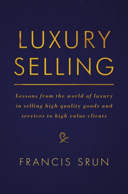 Luxury Selling : Lessons from the world of luxury in selling high quality goods and services to high value clients, EPUB eBook