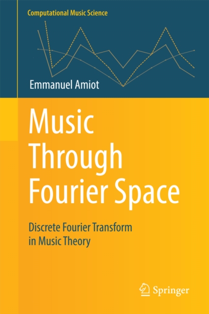 Music Through Fourier Space : Discrete Fourier Transform in Music Theory, PDF eBook