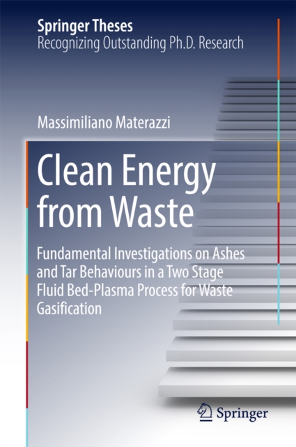 Clean Energy from Waste : Fundamental Investigations on Ashes and Tar Behaviours in a Two Stage Fluid Bed-Plasma Process for Waste Gasification, EPUB eBook
