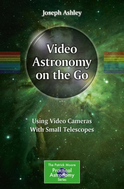 Video Astronomy on the Go : Using Video Cameras With Small Telescopes, EPUB eBook