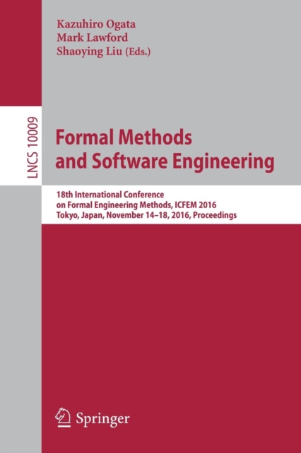 Formal Methods and Software Engineering : 18th International Conference on Formal Engineering Methods, ICFEM 2016, Tokyo, Japan, November 14-18, 2016, Proceedings, Paperback / softback Book