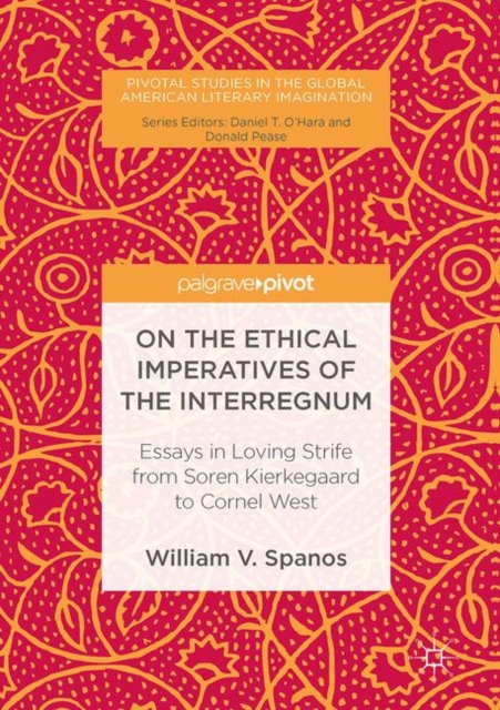 On the Ethical Imperatives of the Interregnum : Essays in Loving Strife from Soren Kierkegaard to Cornel West, PDF eBook