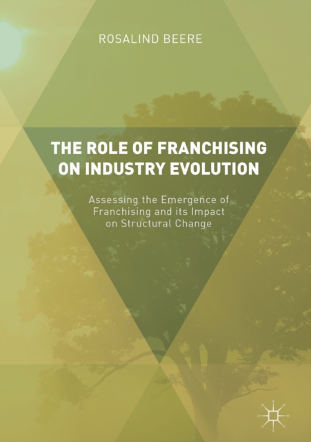The Role of Franchising on Industry Evolution : Assessing the Emergence of Franchising and its Impact on Structural Change, EPUB eBook