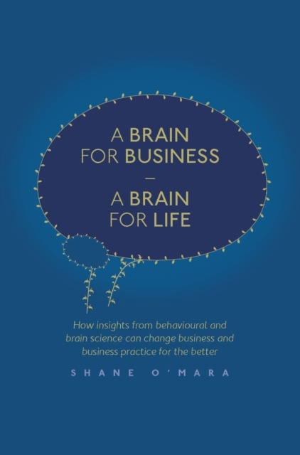 A Brain for Business - A Brain for Life : How insights from behavioural and brain science can change business and business practice for the better, EPUB eBook