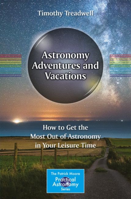 Astronomy Adventures and Vacations : How to Get the Most Out of Astronomy in Your Leisure Time, EPUB eBook