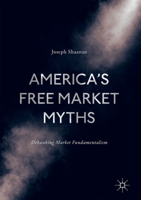 America's Free Market Myths : Debunking Market Fundamentalism, EPUB eBook