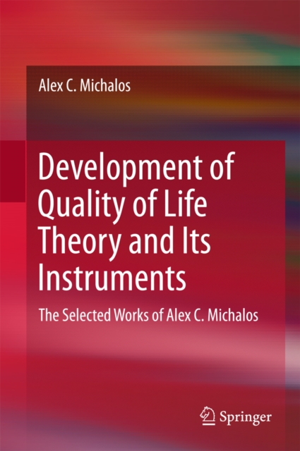Development of Quality of Life Theory and Its Instruments : The Selected Works of Alex. C. Michalos, EPUB eBook