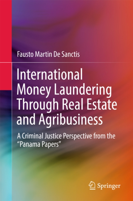 International Money Laundering Through Real Estate and Agribusiness : A Criminal Justice Perspective from the "Panama Papers", EPUB eBook