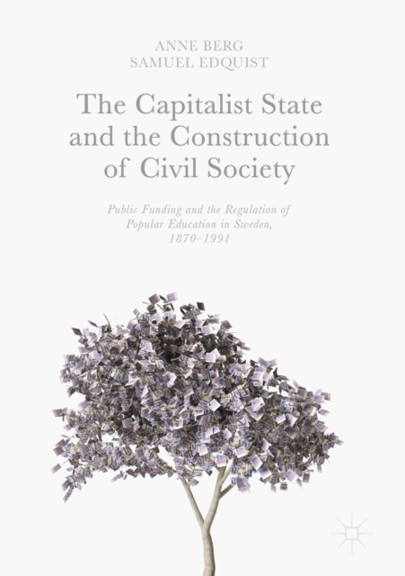 The Capitalist State and the Construction of Civil Society : Public Funding and the Regulation of Popular Education in Sweden, 1870-1991, EPUB eBook