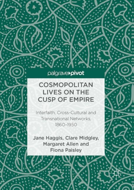 Cosmopolitan Lives on the Cusp of Empire : Interfaith, Cross-Cultural and Transnational Networks, 1860-1950, EPUB eBook