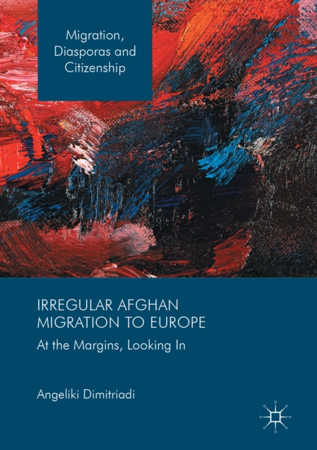 Irregular Afghan Migration to Europe : At the Margins, Looking In, PDF eBook