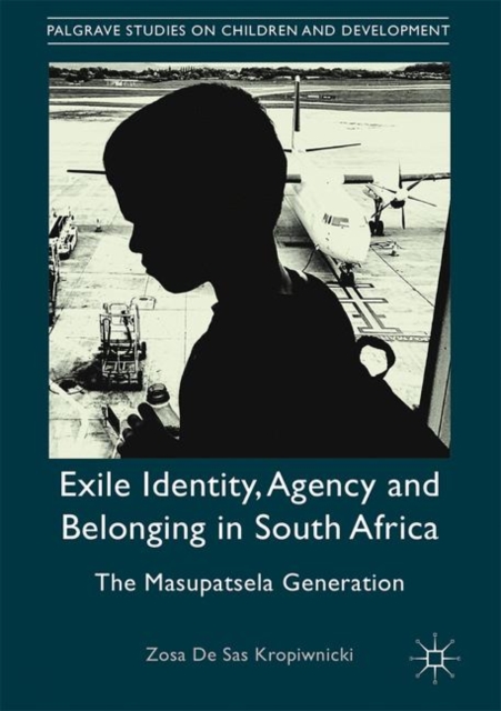Exile Identity, Agency and Belonging in South Africa : The Masupatsela Generation, EPUB eBook