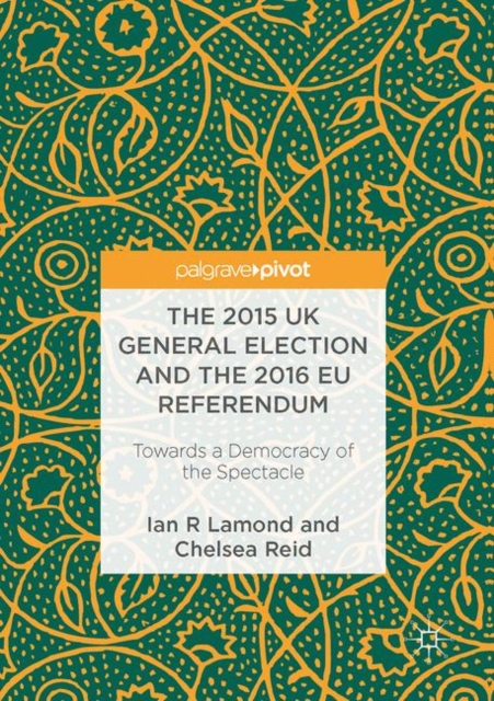 The 2015 UK General Election and the 2016 EU Referendum : Towards a Democracy of the Spectacle, EPUB eBook