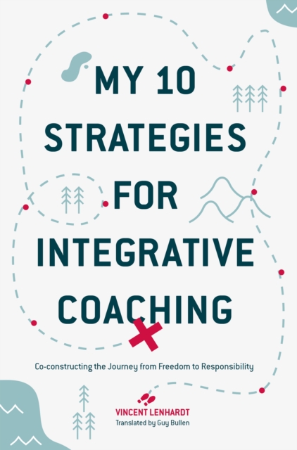 My 10 Strategies for Integrative Coaching : Co-constructing the Journey from Freedom to Responsibility, EPUB eBook