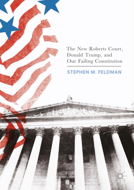 The New Roberts Court, Donald Trump, and Our Failing Constitution, EPUB eBook