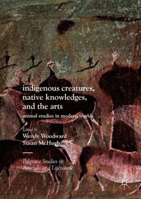 Indigenous Creatures, Native Knowledges, and the Arts : Animal Studies in Modern Worlds, EPUB eBook