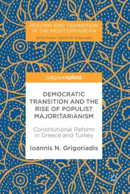 Democratic Transition and the Rise of Populist Majoritarianism : Constitutional Reform in Greece and Turkey, EPUB eBook