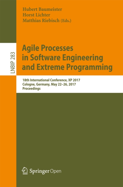 Agile Processes in Software Engineering and Extreme Programming : 18th International Conference, XP 2017, Cologne, Germany, May 22-26, 2017, Proceedings, EPUB eBook