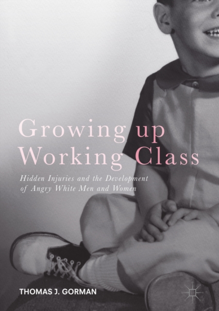 Growing up Working Class : Hidden Injuries and the Development of Angry White Men and Women, EPUB eBook