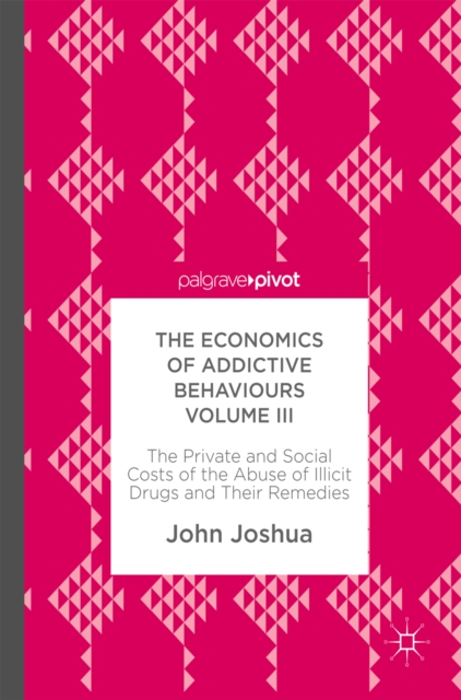 The Economics of Addictive Behaviours Volume III : The Private and Social Costs of the Abuse of Illicit Drugs and Their Remedies, EPUB eBook