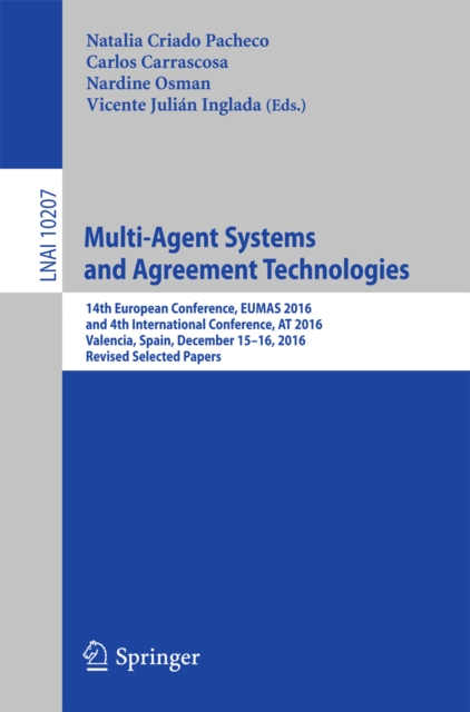 Multi-Agent Systems and Agreement Technologies : 14th European Conference, EUMAS 2016, and 4th International Conference, AT 2016, Valencia, Spain, December 15-16, 2016, Revised Selected Papers, EPUB eBook