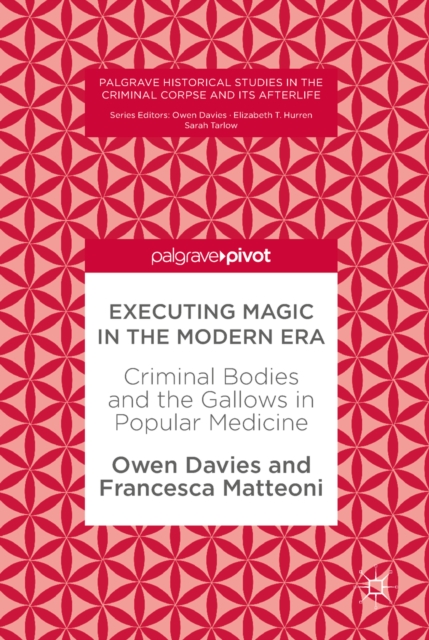 Executing Magic in the Modern Era : Criminal Bodies and the Gallows in Popular Medicine, EPUB eBook