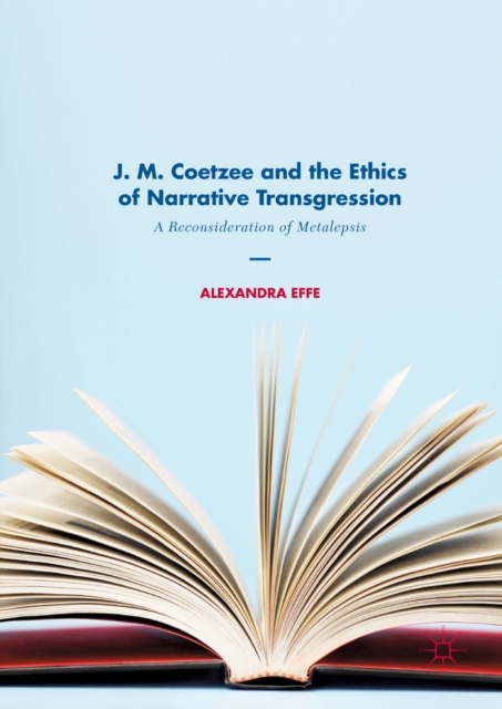J. M. Coetzee and the Ethics of Narrative Transgression : A Reconsideration of Metalepsis, EPUB eBook