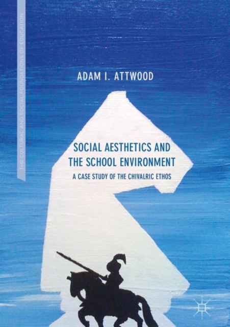 Social Aesthetics and the School Environment : A Case Study of the Chivalric Ethos, EPUB eBook