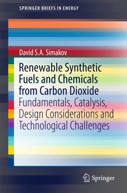 Renewable Synthetic Fuels and Chemicals from Carbon Dioxide : Fundamentals, Catalysis, Design Considerations and Technological Challenges, EPUB eBook