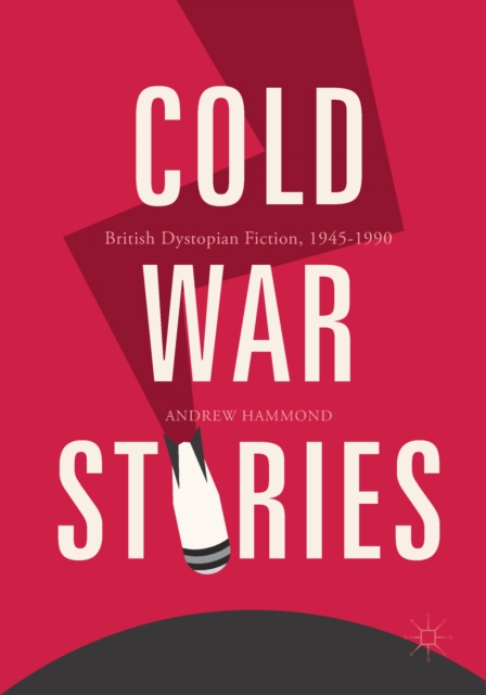 Cold War Stories : British Dystopian Fiction, 1945-1990, EPUB eBook