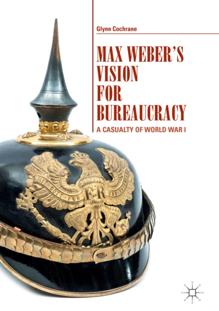 Max Weber's Vision for Bureaucracy : A Casualty of World War I, EPUB eBook