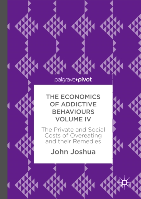 The Economics of Addictive Behaviours Volume IV : The Private and Social Costs of Overeating and their Remedies, EPUB eBook
