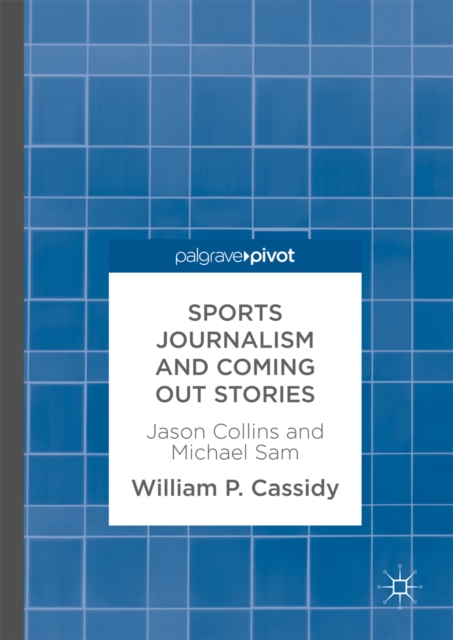 Sports Journalism and Coming Out Stories : Jason Collins and Michael Sam, EPUB eBook